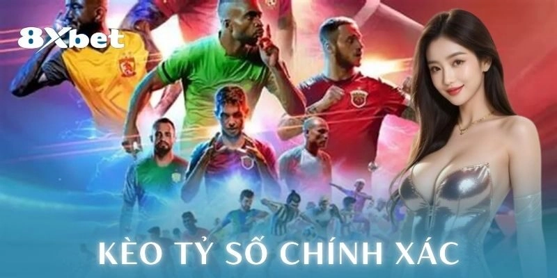 kèo tỷ số chính xác 8xbet